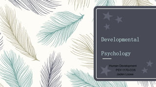 Developmental
Psychology
Human Development
PSY-1170-CO5
Jaden Loose
 