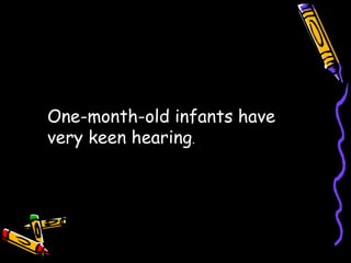 Touch - TURN HEAD WHEN CHEEKS ARE TOUCHED. Smell and Taste 1 day old can discriminate bet. A citrus odor and floral odor. 6 weeks can smell bet. Mother and stranger. Hearing One-month-old infants have very keen hearing . 
