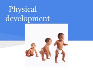 Physical
development
 