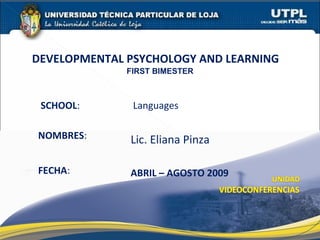 SCHOOL : NOMBRES : DEVELOPMENTAL PSYCHOLOGY AND LEARNING  FIRST BIMESTER FECHA : ABRIL – AGOSTO 2009 Lic. Eliana Pinza Languages 
