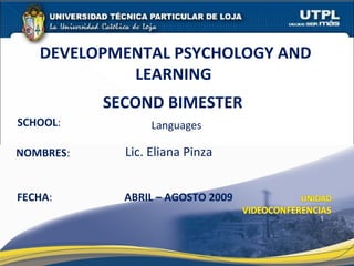 SCHOOL : NOMBRES : DEVELOPMENTAL PSYCHOLOGY AND LEARNING  FECHA : ABRIL – AGOSTO 2009 Lic. Eliana Pinza Languages SECOND BIMESTER 