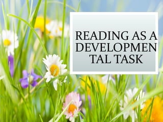 READING AS A
DEVELOPMEN
TAL TASK
 