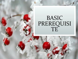 BASIC
PREREQUISI
TE
 