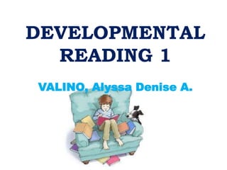DEVELOPMENTAL
READING 1
VALINO, Alyssa Denise A.
 