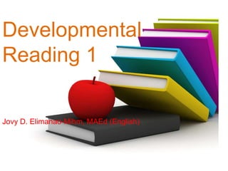 Developmental
Reading 1
Jovy D. Elimanao-Mihm, MAEd (English)
 