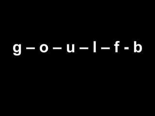 g – o – u – l – f - b
 