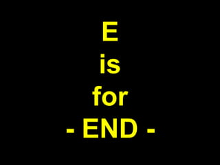 E
is
for
- END -
 