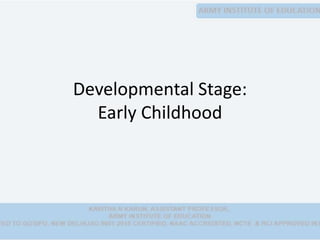 Developmental Stage:
Early Childhood
 
