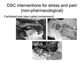 DSC interventions for stress and pain
(non-pharmacological)
Facilitated tuck (also called containment)
 
