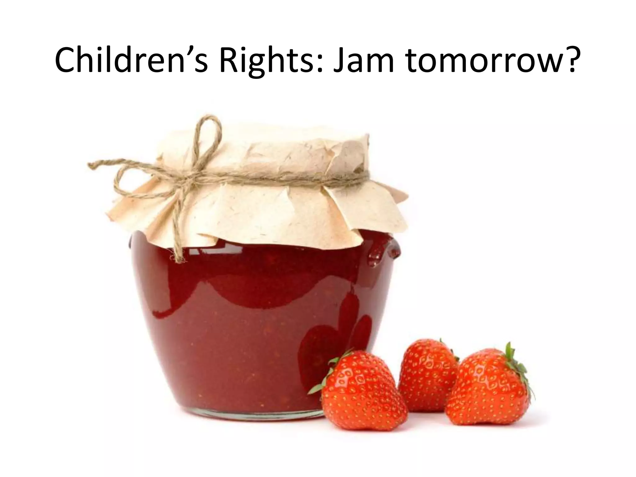 Children’s Rights: Jam tomorrow?
 