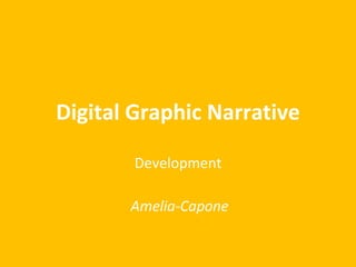 Digital Graphic Narrative
Development
Amelia-Capone
 