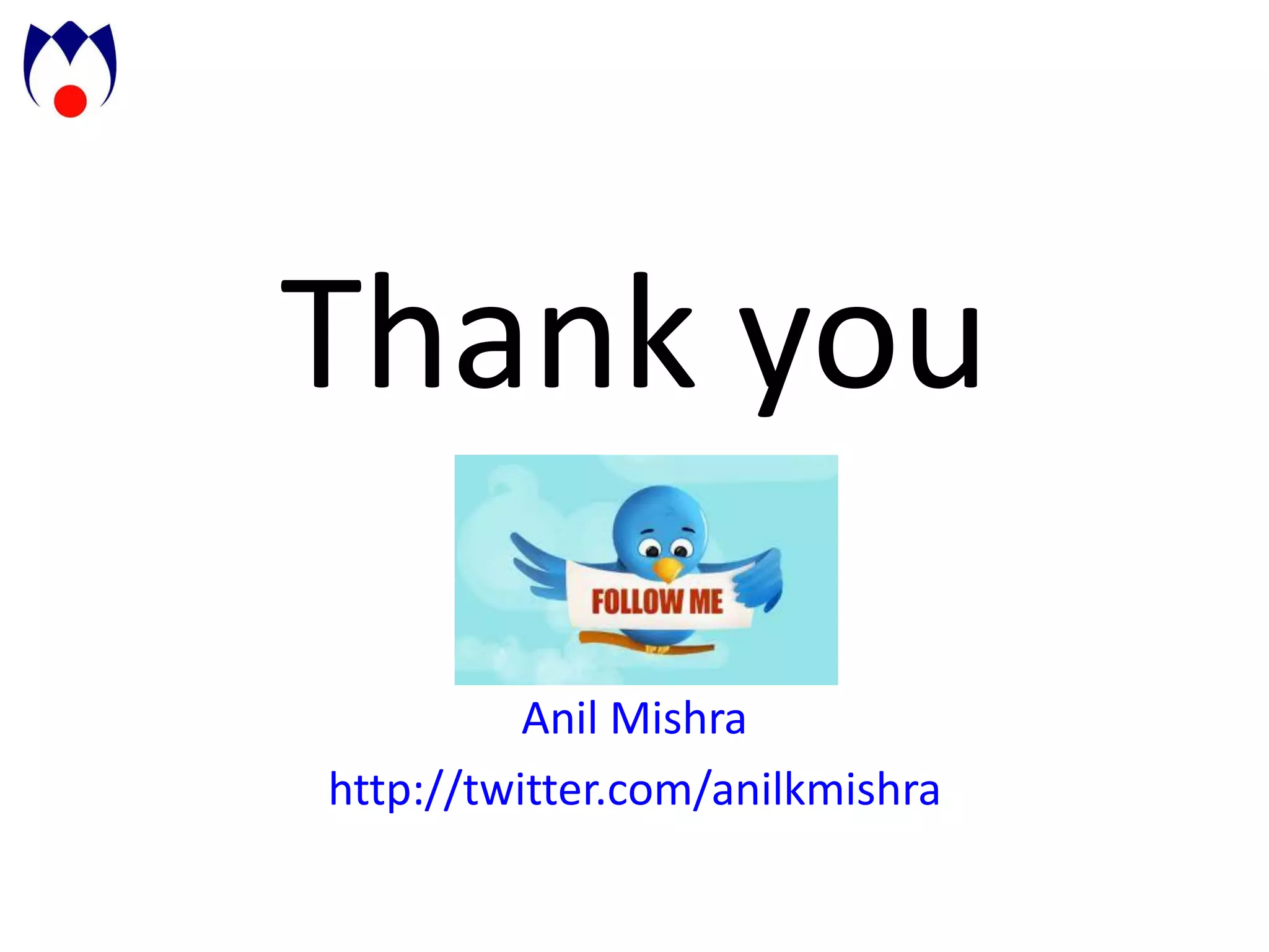 Thank you

          Anil Mishra
http://twitter.com/anilkmishra
 