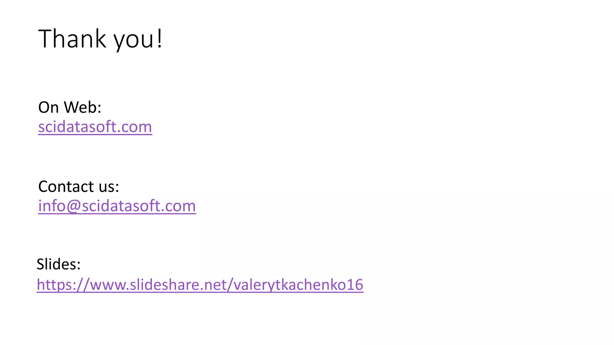 Thank you!
On Web:
scidatasoft.com
Slides:
https://www.slideshare.net/valerytkachenko16
Contact us:
info@scidatasoft.com
 