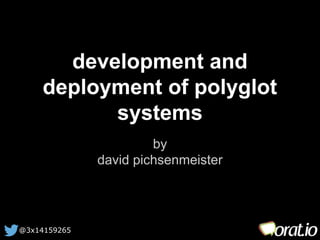 development and 
deployment of polyglot 
@3x14159265 
systems 
by 
david pichsenmeister 
 