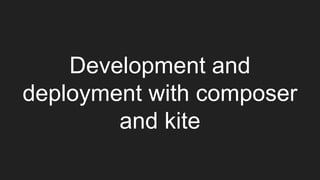 Development and
deployment with composer
and kite
 