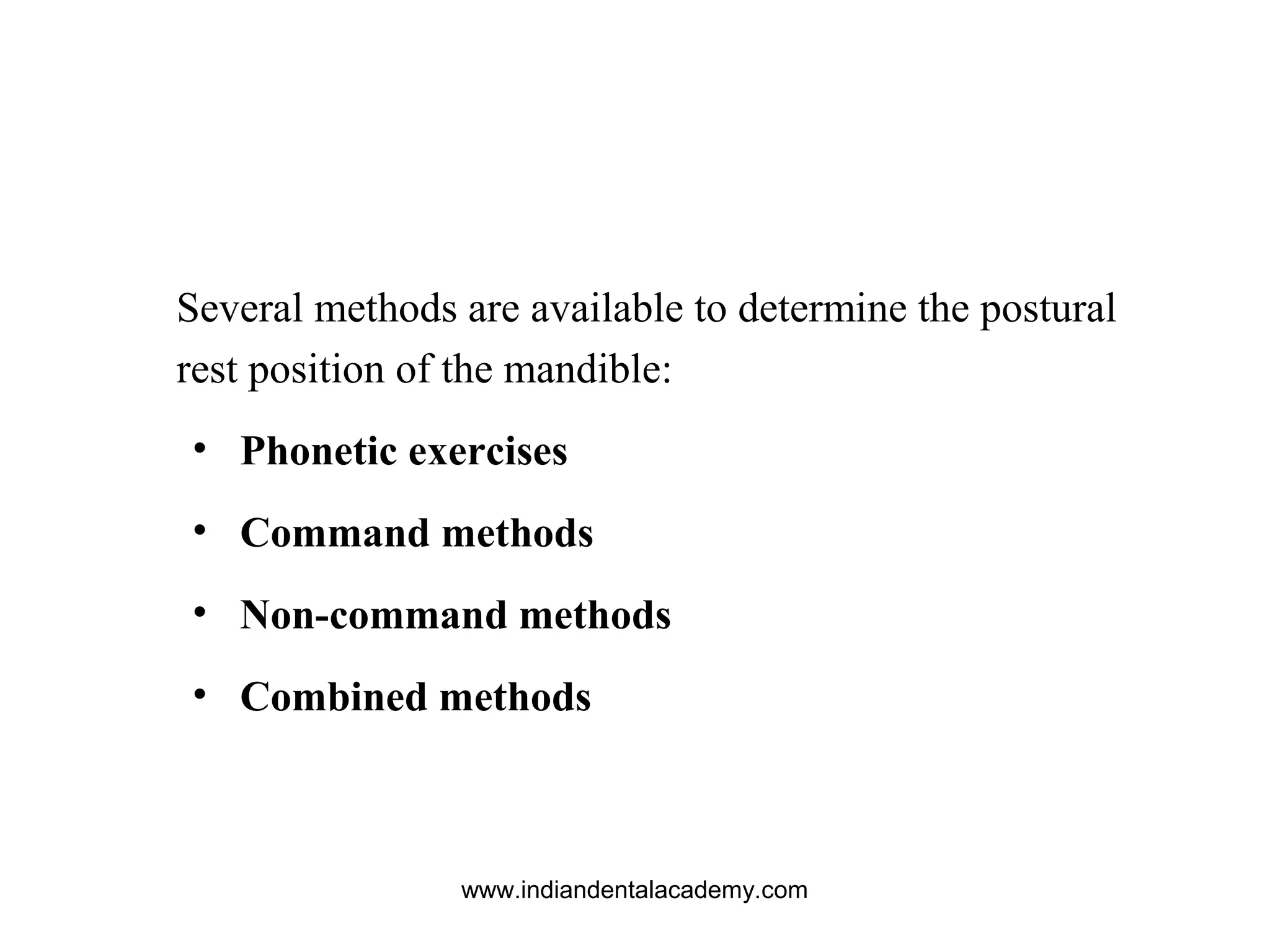 Several methods are available to determine the postural
rest position of the mandible:
• Phonetic exercises
• Command methods
• Non-command methods
• Combined methods
www.indiandentalacademy.com
 