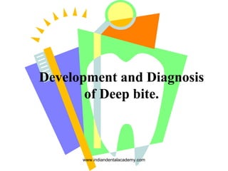 Development and Diagnosis
of Deep bite.
www.indiandentalacademy.com
 