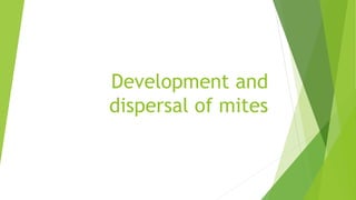 Development and
dispersal of mites
 