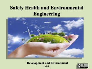 Safety Health and Environmental
Engineering

Development and Environment
Unit-I

 