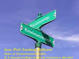 DEVELOPMENT
&
ENVIRONMENT
Asst. Prof. Sandeep Kulkarni
Dept. of Environmental Studies
K. J. Somaiya College of Arts & Commerce, Mumbai
 