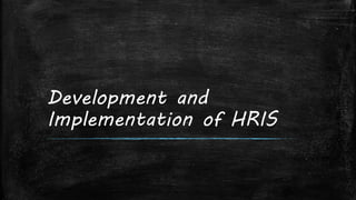 Development and
Implementation of HRIS
 