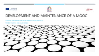 DEVELOPMENT AND MAINTENANCE OF A MOOC
STRATEGIC PARTNERSHIP FOR AN EXCHANGE OF GOOD PRACTICES
PROJECT N° 2019-1-DE02-KA204-006110
 