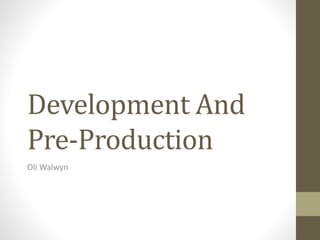 Development And
Pre-Production
Oli Walwyn
 