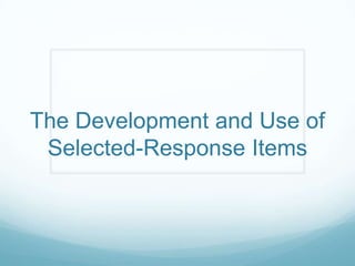 The Development and Use of Selected-Response Items 