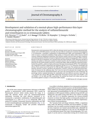 Journal of Chromatography A, 1216 (2009) 7102–7107
Contents lists available at ScienceDirect
Journal of Chromatography A
journal homepage: www.elsevier.com/locate/chroma
Development and validation of a normal-phase high-performance thin layer
chromatographic method for the analysis of sulfamethoxazole
and trimethoprim in co-trimoxazole tablets
D.H. Shewiyoa,b,c, E. Kaaleb L.T., ,Muungo P.G.Rishab
, B. Dejaegherc , J. Smeyers–Verbekec
,
Y. Vander Heydenc,∗
a
Directorate of Laboratory Services, Tanzania Food and Drugs Authority, P.O. Box 77150, Dar es Salaam, Tanzania
b
School of Pharmacy, Muhimbili University of Health and Allied Sciences, P.O. Box 65526, Dar es Salaam, Tanzania
c
Analytical Chemistry and Pharmaceutical Technology, Pharmaceutical Institute, Vrije Universiteit Brussel (VUB), Laarbeeklaan 103, 1090 Brussels, Belgium
a r t i c l e i n f o
Article history:
Received 7 July 2009
Received in revised form 25 August 2009
Accepted 28 August 2009
Available online 1 September 2009
Keywords:
Method development
Method validation
Normal-phase HPTLC
Sulfamethoxazole (SMX)
Trimethoprim (TMP)
Co-trimoxazole tablets
a b s t r a c t
Pneumocystis carinii pneumonia (PCP) is often the ultimate mortal cause for immunocompromised indi-
viduals, such as HIV/AIDS patients. Currently, the most effective medicine for treatment and prophylaxis
is co-trimoxazole, a synergistic combination of sulfamethoxazole (SMX) and trimethoprim (TMP). In
order to ensure a continued availability of high quality co-trimoxazole tablets within resource-limited
countries, Medicines Regulatory Authorities must perform quality control of these products. However,
most pharmacopoeial methods are based on high-performance liquid chromatographic (HPLC) methods.
Because of the lack of equipment, the Tanzania Food and Drugs Authority (TFDA) laboratory decided to
develop and validate an alternative method of analysis based on the TLC technique with densitometric
detection, for the routine quality control of co-trimoxazole tablets. SMX and TMP were separated on glass-
backed silica gel 60 F254 plates in a high-performance thin layer chromatograph (HPTLC). The mobile phase
was comprised of toluene, ethylacetate and methanol (50:28.5:21.5, v:v:v). Detection wavelength was
254 nm. The Rf values were 0.30 and 0.61 for TMP and SMX, respectively. This method was validated for
linearity, precision, trueness, speciﬁcity and robustness. Cochran’s criterion test indicated homoscedas-
ticity of variances for the calibration data. The F-tests for lack-of-ﬁt indicated that straight lines were
adequate to describe the relationship between spot areas and concentrations for each compound. The
percentage relative standard deviations for repeatability and time-different precisions were 0.98 and
1.32, and 0.83 and 1.64 for SMX and TMP, respectively. Percentage recovery values were 99.00% ± 1.83
and 99.66% ± 1.21 for SMX and TMP, respectively. The method was found to be robust and was then
successfully applied to analyze co-trimoxazole tablet samples.
© 2009 Elsevier B.V. All rights reserved.
1. Introduction
One of the most common opportunistic infections in HIV/AIDS
patients is pneumocystis carinii pneumonia (PCP) caused by
Pneumocystis jirovecii, which mostly attacks the lungs. It is
often the ultimate mortal cause for immunocompromised
individuals. Currently, the most effective treatment is co-
trimoxazole, a synergistic combination of sulfamethoxazole and
trimethoprim in a ratio of 5:1 [1–3]. Chemically SMX is 4-
amino-N-(5-methyl-3-isoxazolyl) benzene sulfonamide and TMP
5-(3,4,5-trimethoxybenzyl) pyrimidine-2,4-diamine (Fig. 1). Co-
trimoxazole is lifesaving, simple and provides inexpensive
intervention against PCP.
∗ Corresponding author. Tel.: +32 2 477 47 34; fax: +32 2 477 47 35.
E-mail address: yvanvdh@vub.ac.be (Y. Vander Heyden).
In an effort to facilitate adoption of co-trimoxazole prophylaxis
against PCP in resource-limited countries, the World Health Organi-
zation (WHO) has developed guidelines providing global technical
and operational recommendations for the use of co-trimoxazole
prophylaxis in HIV-exposed children, children living with HIV, and
adolescents and adults living with HIV in the context of scaling
up HIV care [2]. It is therefore imperative for resource-limited
countries to ensure that high quality co-trimoxazole products are
continuously available in their markets for effective implementa-
tion of these recommendations.
The Tanzania Food and Drugs Authority (TFDA), a regulatory
body under the Ministry of Health and Social Welfare, is imple-
menting a two tier quality assurance program where, at the ports
of entry, inspectors are trained and provided with a Minilab® kit
for screening selected medicines in tier one [4]. The Minilab® kit
is a non-laboratory-based Thin Layer Chromatography (TLC) test-
ing kit. It can be used as a stand-alone testing site in remote areas
0021-9673/$ – see front matter © 2009 Elsevier B.V. All rights reserved.
doi:10.1016/j.chroma.2009.08.076
b b
c
 