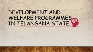 DEVELOPMENT AND
WELFARE PROGRAMMES
IN TELANGANA STATE
 