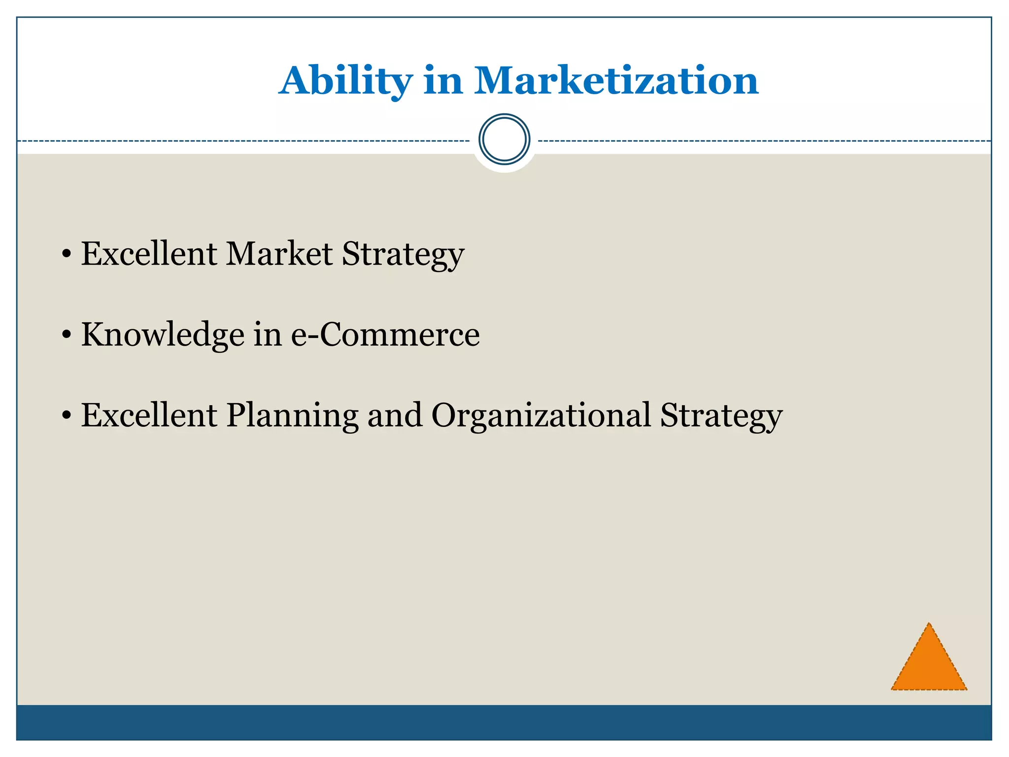 Ability in Marketization



• Excellent Market Strategy

• Knowledge in e-Commerce

• Excellent Planning and Organizational Strategy
 