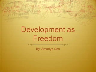 Development as
   Freedom
   By: Amartya Sen
 