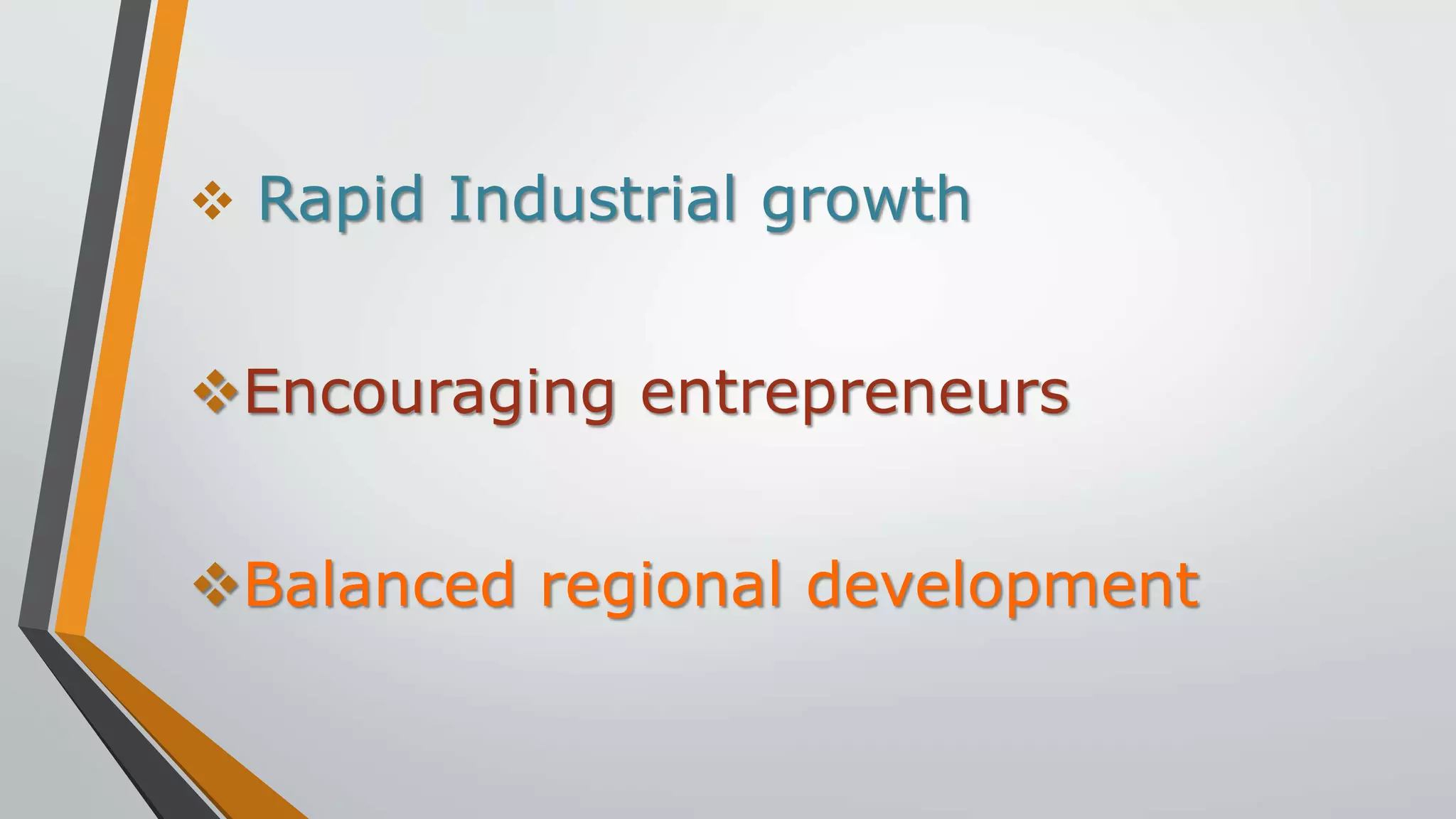  Rapid Industrial growth
Encouraging entrepreneurs
Balanced regional development
 