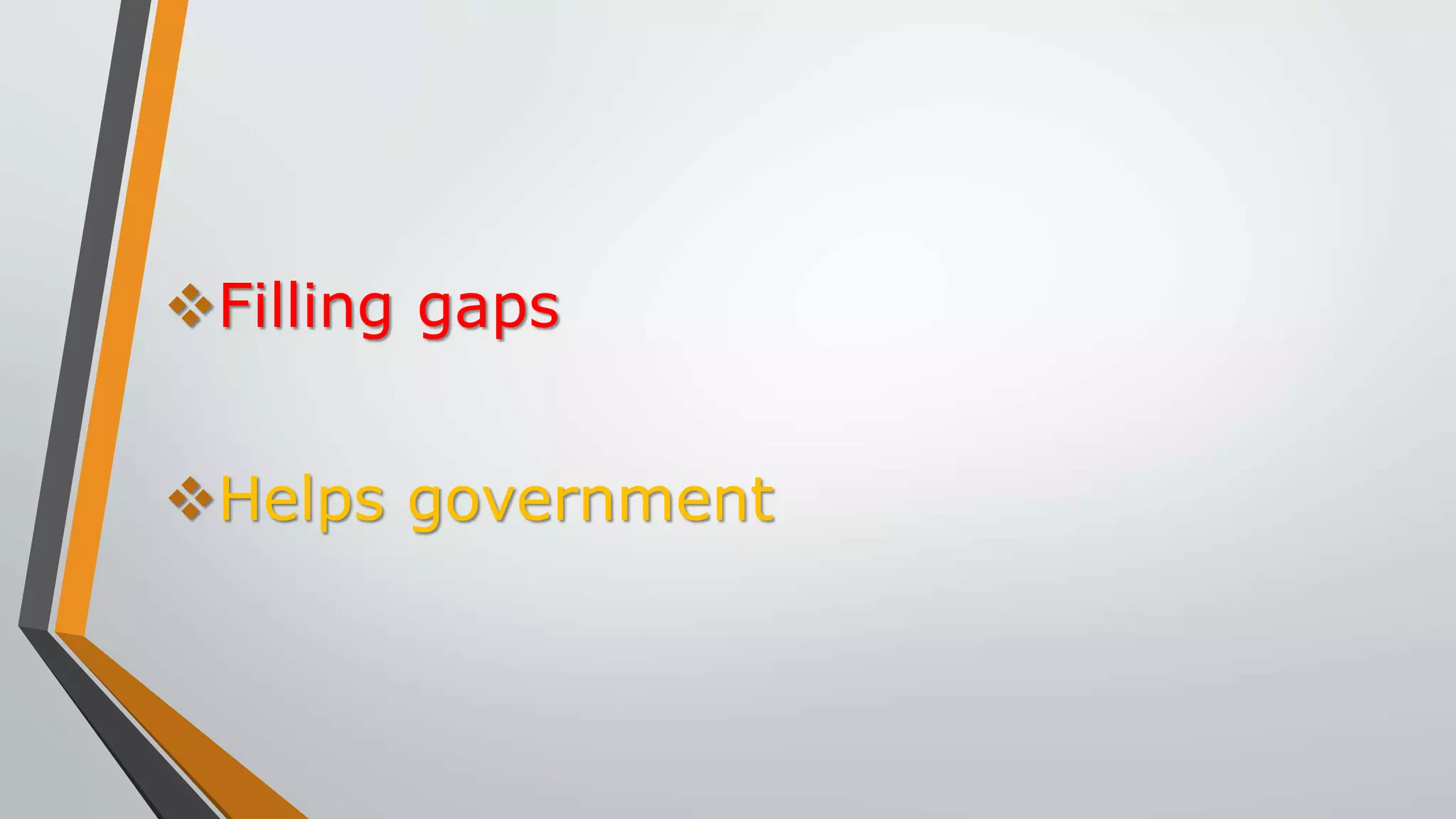 Filling gaps
Helps government
 