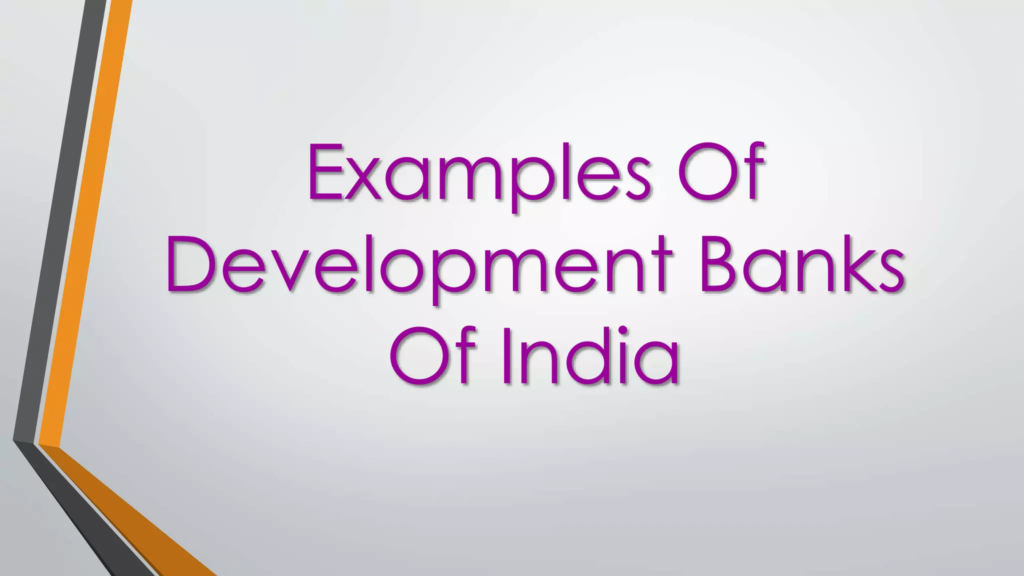 Examples Of
Development Banks
Of India
 