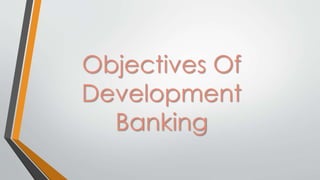 Objectives Of
Development
Banking
 