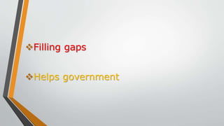 Filling gaps
Helps government
 