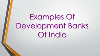 Examples Of
Development Banks
Of India
 