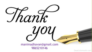 Thank You
manimadhavan@gmail.com
manimadhavan@gmail.com
9865210146
 