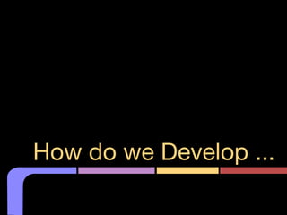 How do we Develop ...

 