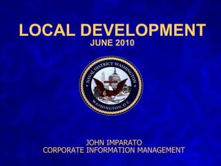 LOCAL DEVELOPMENT JUNE 2010 JOHN IMPARATO CORPORATE INFORMATION MANAGEMENT 