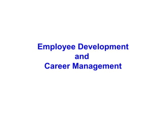 Employee Development
and
Career Management
 
