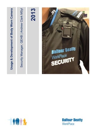 SecurityManager,QEHB|AndrewClarkMSyl
2013
Usage&DevelopmentofBodyWornCamera
BA (Honours) in Security Consultancy
 
