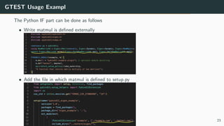 GTEST Usage Exampl
The Python IF part can be done as follows
• Write matmul is deﬁned externally
• Add the ﬁle in which matmul is deﬁned to setup.py
23
 