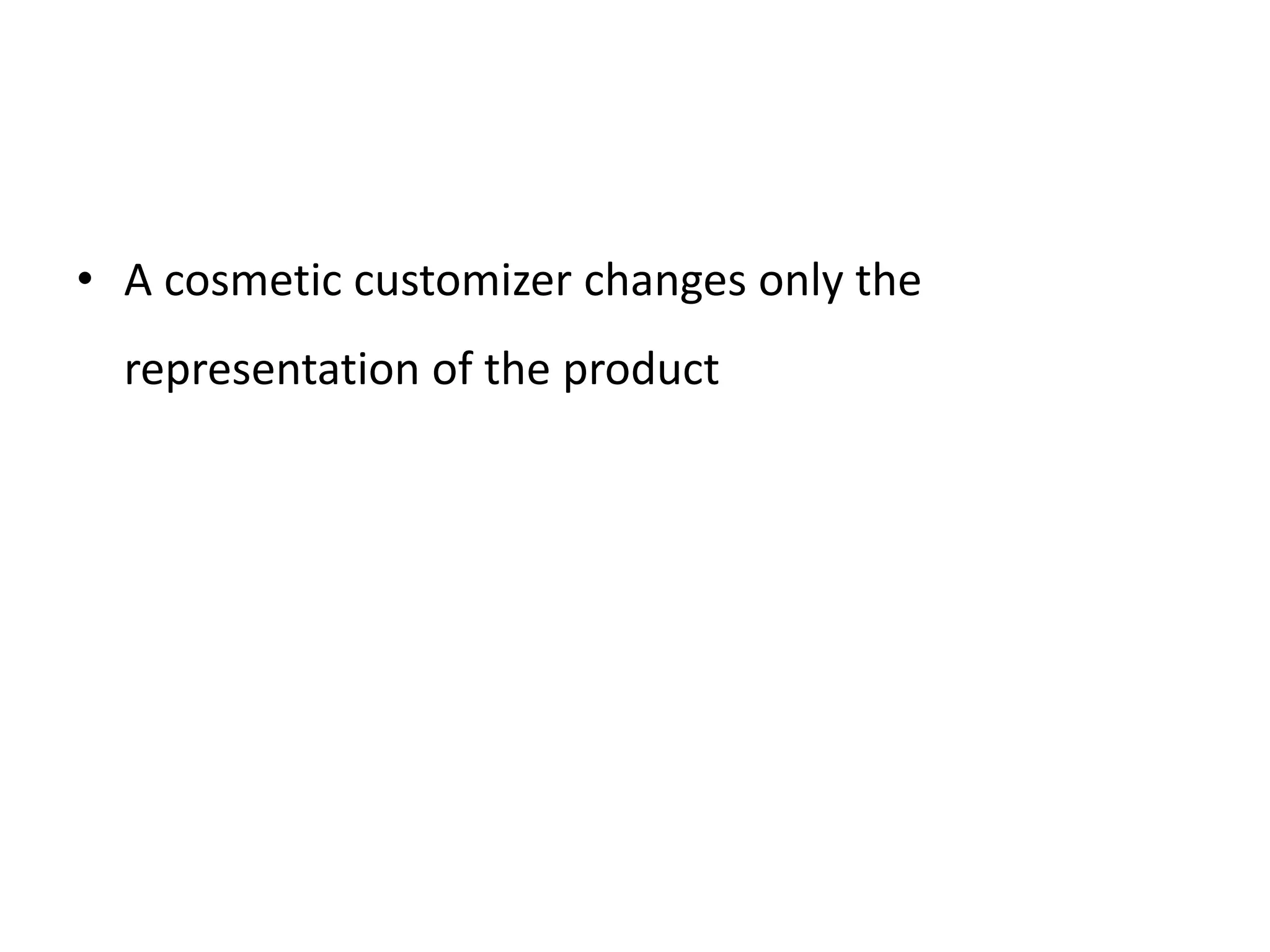 • A cosmetic customizer changes only the
representation of the product
 