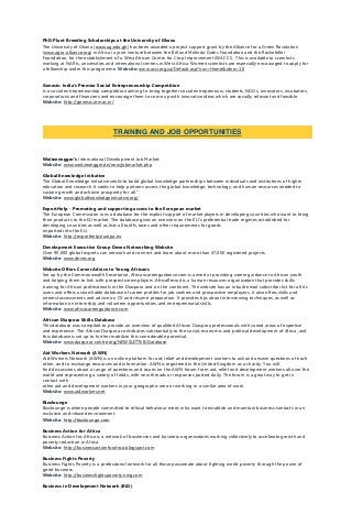 PhD Plant Breeding Scholarships at the University of Ghana
The University of Ghana (www.ug.edu.gh) has been awarded a project support grant by the Alliance for a Green Revolution
(www.agra-alliance.org) in Africa (a joint venture between the Bill and Melinda Gates Foundation and the Rockefeller
Foundation, for the establishment of a West African Centre for Crop Improvement (WACCI). This is available to scientists
working at NARIs, universities and international centres in West Africa. Women scientists are especially encouraged to apply for
a fellowship under this programme. Website: www.acci.org.za/Default.asp?nav=Home&idno=10
Genesis: India’s Premier Social Entrepreneurship Competition
Is a social entrepreneurship competition aiming to bring together social entrepreneurs, students, NGOs, innovators, incubators,
corporations and financiers and encourage them to come up with innovative ideas which are socially relevant and feasible.
Website: http://genesis.iitm.ac.in/
Weitzenegger’s International Development Job Market:
Website: www.weitzenegger.de/new/jobmarket.php
Global Knowledge Initiative
The Global Knowledge Initiative seeks to build global knowledge partnerships between individuals and institutions of higher
education and research. It seeks to help partners access the global knowledge, technology, and human resources needed to
sustain growth and achieve prosperity for all."
Website: www.globalknowledgeinitiative.org/
ExportHelp - Promoting and supporting access to the European market
The European Commission runs a database for the explicit support of market players in developing countries who want to bring
their products to the EU market. The database gives an overview on the EU´s preferential trade regimes established for
developing countries as well as lists all tariffs, taxes and other requirements for goods
imported into the EU.
Website: http://exporthelp.europa.eu
Development Executive Group Devex Networking Website
Over 90,000 global experts can network and connect and learn about more than 47,000 registered projects.
Website: www.devex.org
Website Offers Career Advice to Young Africans
Set up by the Commonwealth Secretariat, Africancareerguidance.com is aimed at providing career guidance to African youth
and helping them to link with prospective employers. AfricaRecruit is a human resources organization that provides skills
training for African professionals in the Diaspora and on the continent. The website has an inbuilt email subscriber list for all its
users and offers a searchable database of career profiles for job seekers and prospective employers. It also offers skills and
interest assessments and advice on CV and résumé preparation. It provides tips about interviewing techniques, as well as
information on internship and volunteer opportunities, and entrepreneurial skills.
Website: www.africacareerguidance.com
African Diaspora Skills Database
This database was compiled to provide an overview of qualified African Diaspora professionals with varied areas of expertise
and experience. The African Diaspora contributes substantially to the social, economic and political development of Africa, and
this database is set up to further mobilize this considerable potential.
Website: www.diaspora-centre.org/NEWSLETTER/Database
Aid Workers Network (AWN)
Aid Workers Network (AWN) is an online platform for aid, relief and development workers to ask and answer questions of each
other, and to exchange resources and information. AWN is registered in the United Kingdom as a charity. You will
find discussions about a range of questions and issues on the AWN forum from aid, relief and development workers all over the
world and representing a variety of fields, with new threads or responses posted daily. The forum is a great way to get in
contact with
other aid and development workers in your geographic area or working in a similar area of work.
Website: www.aidworkers.net
Bizzlounge
Bizzlounge is where people committed to ethical behaviour meet, who want to establish and maintain business contacts in an
exclusive and relaxed environment.
Website: http://bizzlounge.com
Business Action for Africa
Business Action for Africa is a network of businesses and business organizations working collectively to accelerate growth and
poverty reduction in Africa.
Website: http://businessactionforafrica.blogspot.com
Business Fights Poverty
Business Fights Poverty is a professional network for all those passionate about fighting world poverty through the power of
good business.
Website: http://businessfightspoverty.ning.com
Business in Development Network (BiD)
TRAINING AND JOB OPPORTUNITIES
 