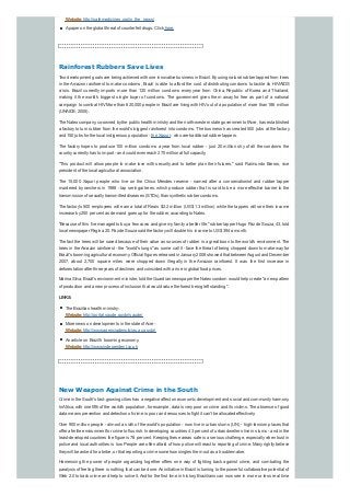 Website:http://safemedicines.org/in_the_news/
Apaper on the global threat of counterfeit drugs: Click here.
Rainforest Rubbers Save Lives
Two development goals are being achieved with one innovative business in Brazil. Byusing natural rubber tapped from trees
in the Amazon rainforest to make condoms, Brazil is able to afford the cost of distributing condoms to tackle its HIV/AIDS
crisis. Brazil currently imports more than 120 million condoms every year from China, Republic of Korea and Thailand,
making it the world's biggest single buyer of condoms. The government gives them away for free as part of a national
campaign to combat HIV. More than 620,000 people in Brazil are living with HIVout of a population of more than 186 million
(UNAIDS, 2005).
The Natexcompany, co-owned bythe public health ministryand the north-western state government ofAcre, has established
a factory to turn rubber from the world's biggest rainforest into condoms. The business has created 500 jobs at the factory
and 150 jobs for the local indigenous population - the Xapuri - who are traditional rubber tappers.
The factory hopes to produce 100 million condoms a year from local rubber - just 20 million shy of all the condoms the
countrycurrentlyhas to import - and could even reach 270 million at full capacity.
"This product will allow people to make love with security and to better plan their futures," said Raimundo Barros, vice
president of the local agricultural association.
The 15,000 Xapuri people who live on the Chico Mendes reserve - named after a conservationist and rubber tapper
murdered by ranchers in 1988 - tap seringai trees, which produce rubber that is said to be a more effective barrier to the
transmission of sexuallytransmitted diseases (STDs), than synthetic rubber condoms.
The factory's 500 employees will earn a total of Reais $2.2 million (US $1.3 million) while the tappers will see their income
increase by250 per cent as demand goes up for the rubber, according to Natex.
"Because of this I've managed to buya few cows and give myfamilya better life," rubber tapper Hugo Pazde Souza, 43, told
local newspaper Pagina 20. Pazde Souza said the factorywill double his income to US$394 a month.
The fact the trees will be saved because of their value as sources of rubber is a great boon to the world's environment. The
trees in the Amazon rainforest - the "world's lungs" as some call it - face the threat of being chopped down to make wayfor
Brazil's booming agricultural economy. Official figures released in January2008 showed that betweenAugust and December
2007, about 2,700 square miles were chopped down illegally in the Amazon rainforest. It was the first increase in
deforestation after three years of declines and coincided with a rise in global food prices.
Marina Silva, Brazil's environment minister, told the Guardian newspaper the Natexcondom would help create "a new pattern
of production and a new process of inclusion that would value the forest being left standing".
LINKS:
The Brazilian health ministry-
Website:http://portal.saude.gov.br/saude/
More news on developments in the state ofAcre -
Website:http://www.agenciadenoticias.ac.gov.br/
An article on Brazil's booming economy.
Website:http://www.independent.co.uk
New Weapon Against Crime in the South
Crime in the South's fast-growing cities has a negative affect on economic development and social and communityharmony.
InAfrica, with one fifth of the world's population, for example, data is verypoor on crime and its victims. The absence of good
data means prevention and detection of crime is poor, and resources to fight it can't be allocated effectively.
Over 900 million people - almost a sixth of the world's population - now live in urban slums (UN) - high-tension places that
offer a fertile environment for crime to flourish. In developing countries 43 per cent of urban dwellers live in slums - and in the
least-developed countries the figure is 78 per cent. Keeping these areas safe is a serious challenge, especiallywhen trust in
police and local authorities is low. People are often afraid of how police will react to reporting of crime. Many rightly believe
theywill be asked for a bribe, or that reporting a crime somehow singles them out as a troublemaker.
Harnessing the power of people organizing together offers one way of fighting back against crime, and combating the
paralysis of feeling there is nothing that can be done. An initiative in Brazil is turning to the powerful collaborative potential of
Web 2.0 to track crime and help to solve it.And for the first time in history, Brazilians can now see in more or less real time
 