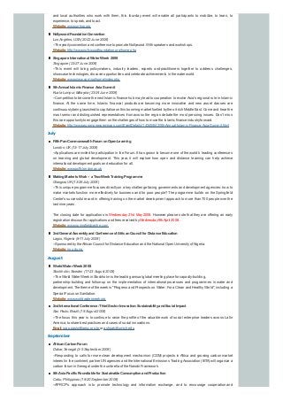 and local authorities who work with them, this four-day event will enable all participants to mobilize, to learn, to
experience, to speak, and to act.
Website:www.unhsp.org
NollywoodFoundationConvention
Los Angeles, USA(20-22 June 2008)
--The yearlyconvention and conference to promote Nollywood. With speakers and workshops.
Website:http://www.nollywoodfoundation.org/home.php
Singapore International Water Week 2008
Singapore (23-27 June 2008)
--This event will bring policymakers, industry leaders, experts and practitioners together to address challenges,
showcase technologies, discover opportunities and celebrate achievements in the water world.
Website:www.siww.com.sg/home/index.php
5thAnnual Islamic Finance Asia Summit
Kuala Lumpur, Malaysia (23-24 June 2008)
--Competition to become the next Islamic finance hub may lead to cooperation to evolve Asia’s regional role in Islamic
finance. At the same time, Islamic financial products are becoming more innovative and new asset classes are
continuouslybeing launched to capitalise on this booming market fuelled bythe oil-rich Middle East. Come and hear the
most senior and distinguished representatives from across the region debate the most pressing issues. Don’t miss
this rare opportunityto engage them on the challenges of how to move the Islamic finance industryforward.
Website:http://www.euromoneyseminars.com/EventDetails/14345/642/5th-Annual-Islamic-Finance-Asia-Summit.html
July
FifthPan-CommonwealthForumonOpenLearning
London, UK(13-17 July 2008)
--Applications are invited for participation in the Forum. It has grown to become one of the world’s leading conferences
on learning and global development. This year, it will explore how open and distance learning can help achieve
international development goals and education for all.
Website:www.pcf5.london.ac.uk
MakingMarkets Work – a Two-Week TrainingProgramme
Glasgow, UK(13-26 July 2008)
--This unique programme focuses directly on a key challenge facing governments and development agencies: how to
make markets function more effectively for business and for poor people? The programme builds on the Springfield
Centre's successful record in offering training on the market development approach to more than 700 people over the
last nine years.
The closing date for applications is Wednesday 21st May 2008. However please note that they are offering an early
registration discount for applications and fees received byWednesday9thApril 2008.
Website:www.springfieldcentre.com
2ndGeneral AssemblyandConference of AfricanCouncil for Distance Education
Lagos, Nigeria (8-11 July 2008)
--Sponsored bytheAfrican Council for Distance Education and the National Open Universityof Nigeria.
Website:nou.du.ng
August
WorldWater Week 2008
Stockholm, Sweden (17-23 August 2008)
--The World Water Week in Stockholm is the leading annual global meeting place for capacity-building,
partnership-building and follow-up on the implementation of international processes and programmes in water and
development. The theme of the week is "Progress and Prospects on Water: For a Clean and HealthyWorld", including a
Special Focus on Sanitation.
Website:www.worldwaterweek.org
2ndInternational Conference:ThirdSector Innovation:SustainabilityandSocial Impact
Sao Paulo, Brazil (18 August 2008)
--The focus this year is to continue to raise the profile of the valuable work of social enterprise leaders across Latin
America, to share best practices and cases of social innovations.
Email:joao.paulo@gesc.org.br or ashpak@umich.edu
September
AfricanCarbonForum
Dakar, Senegal (3-5 September 2008)
--Responding to calls for more clean development mechanism (CDM) projects in Africa and growing carbon market
interest in the continent, partner UN agencies and the International Emissions TradingAssociation (IETA) will organize a
carbon forum in Senegal under the umbrella of the Nairobi Framework.
8thAsia Pacific Roundtable for Sustainable ConsumptionandProduction
Cebu, Philippines (18-20 September 2008)
--APRCP's approach is to promote technology and information exchange, and to encourage cooperation and
 