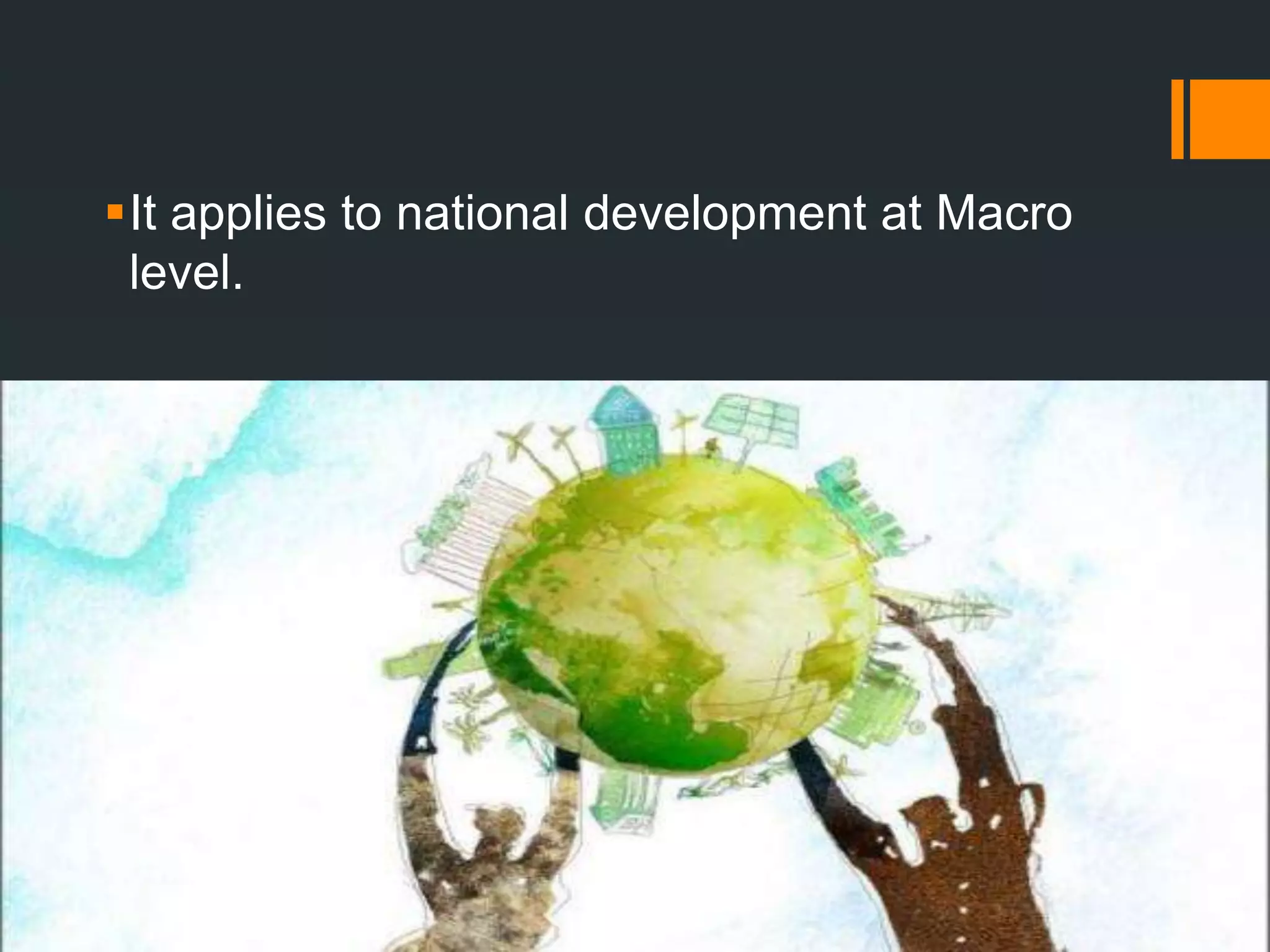It applies to national development at Macro
level.