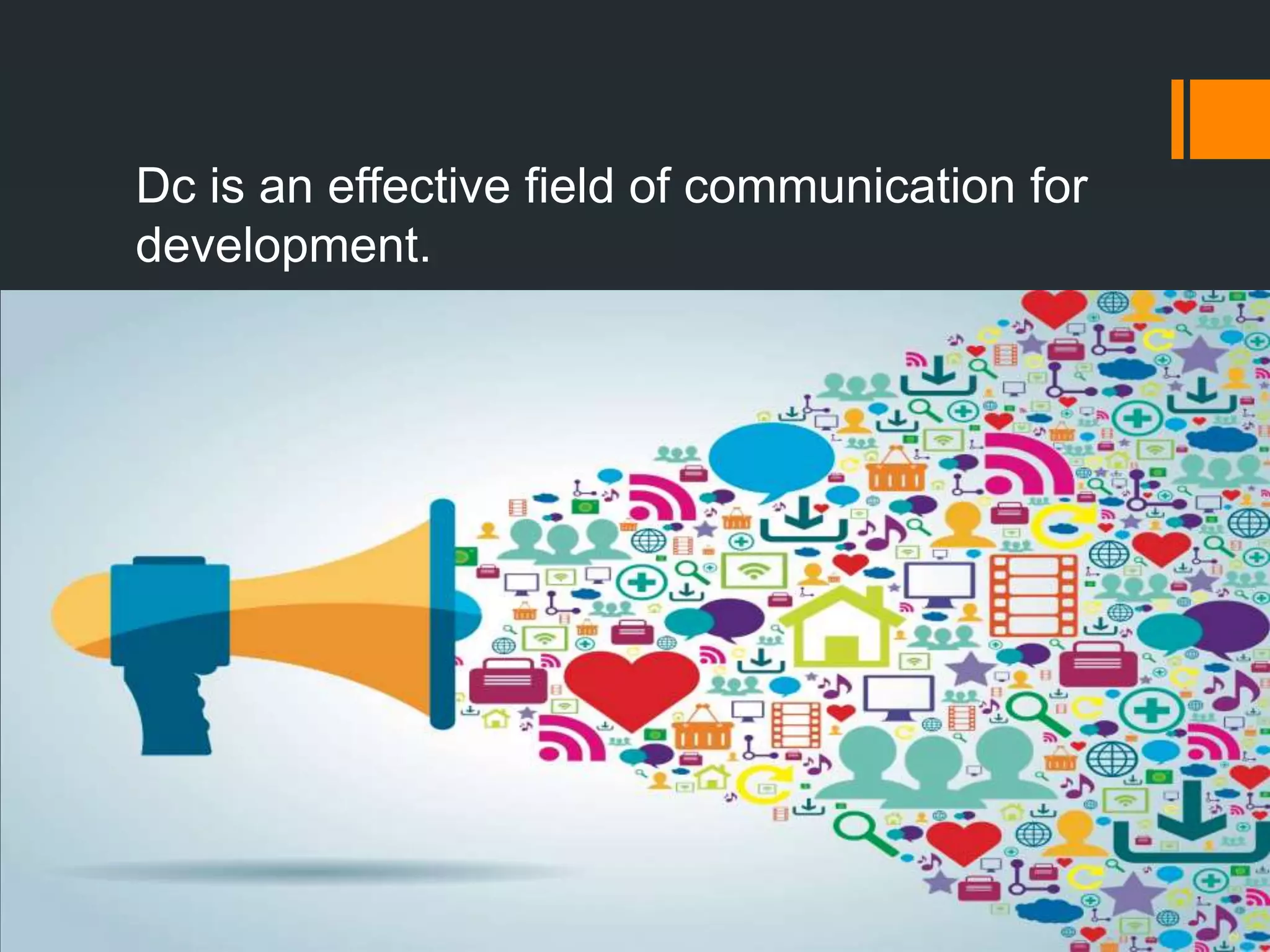 Dc is an effective field of communication for
development.
